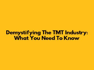 Demystifying The TMT Industry: What You Need To Know