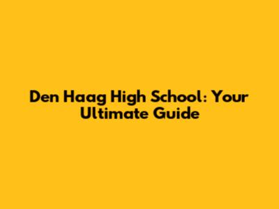 Den Haag High School: Your Ultimate Guide
