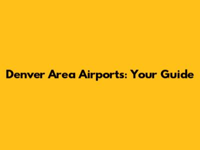 Denver Area Airports: Your Guide