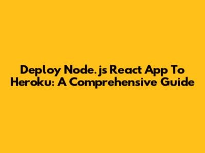 Deploy Node.js React App To Heroku: A Comprehensive Guide