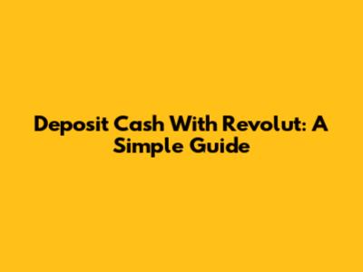 Deposit Cash With Revolut: A Simple Guide