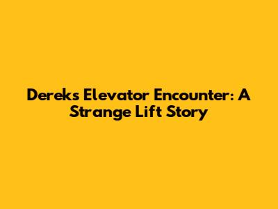 Derek's Elevator Encounter: A Strange Lift Story