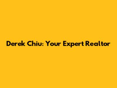 Derek Chiu: Your Expert Realtor