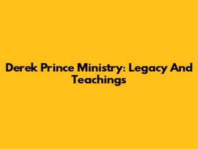 Derek Prince Ministry: Legacy And Teachings