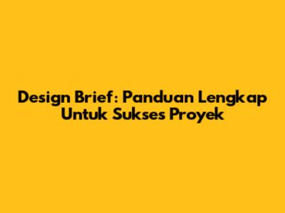 Design Brief: Panduan Lengkap Untuk Sukses Proyek