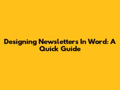 Designing Newsletters In Word: A Quick Guide