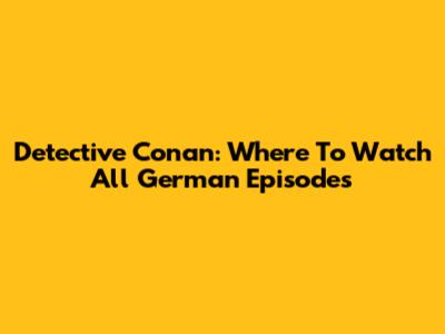 Detective Conan: Where To Watch All German Episodes