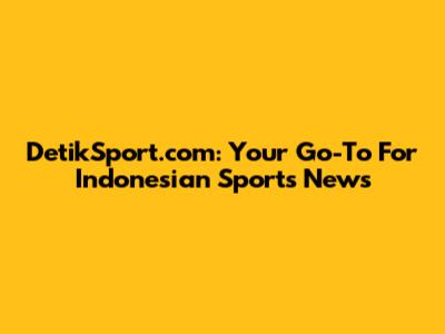 DetikSport.com: Your Go-To For Indonesian Sports News