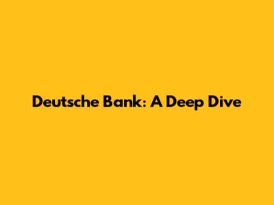 Deutsche Bank: A Deep Dive