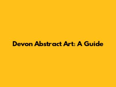 Devon Abstract Art: A Guide