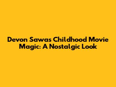 Devon Sawa's Childhood Movie Magic: A Nostalgic Look