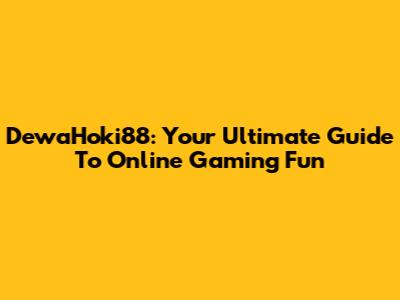 DewaHoki88: Your Ultimate Guide To Online Gaming Fun