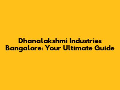 Dhanalakshmi Industries Bangalore: Your Ultimate Guide