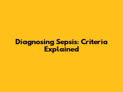 Diagnosing Sepsis: Criteria Explained