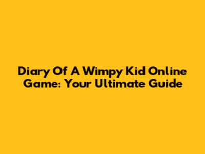 Diary Of A Wimpy Kid Online Game: Your Ultimate Guide