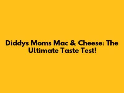 Diddy's Mom's Mac & Cheese: The Ultimate Taste Test!
