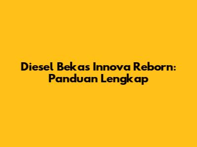 Diesel Bekas Innova Reborn: Panduan Lengkap