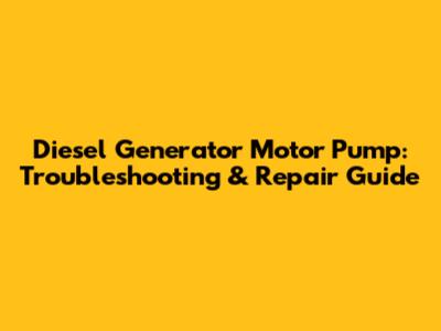 Diesel Generator Motor Pump: Troubleshooting & Repair Guide