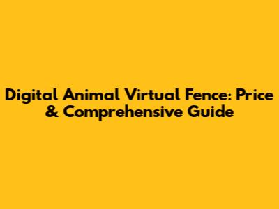 Digital Animal Virtual Fence: Price & Comprehensive Guide