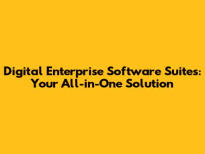 Digital Enterprise Software Suites: Your All-in-One Solution