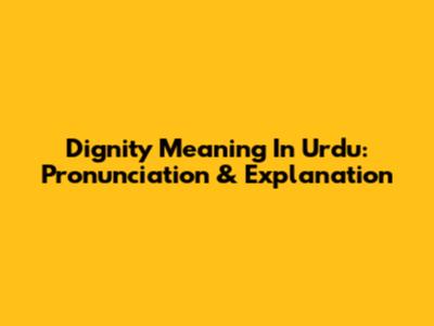 Dignity Meaning In Urdu: Pronunciation & Explanation
