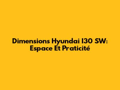 Dimensions Hyundai I30 SW: Espace Et Praticité