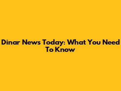 Dinar News Today: What You Need To Know