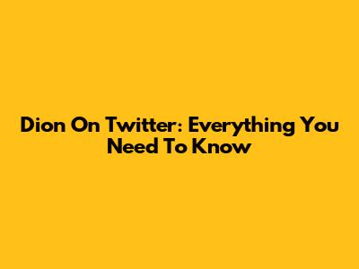 Dion On Twitter: Everything You Need To Know