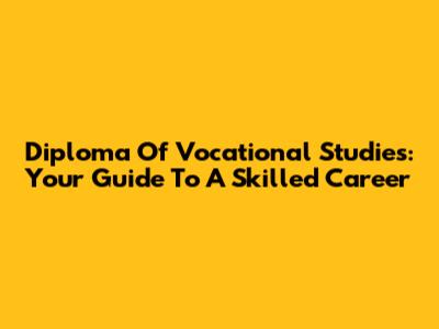 Diploma Of Vocational Studies: Your Guide To A Skilled Career