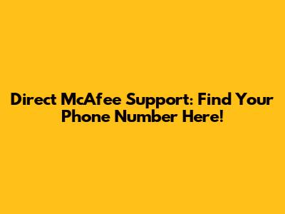 Direct McAfee Support: Find Your Phone Number Here!