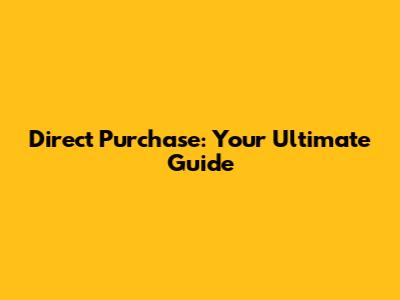 Direct Purchase: Your Ultimate Guide