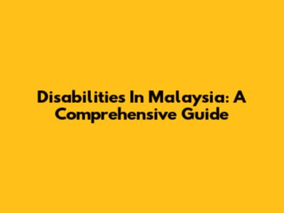 Disabilities In Malaysia: A Comprehensive Guide