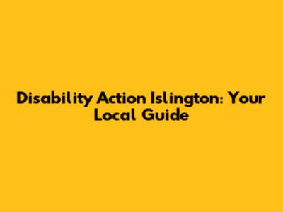 Disability Action Islington: Your Local Guide