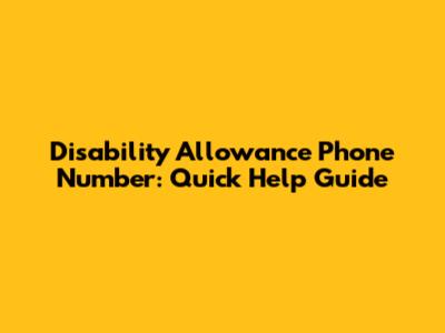 Disability Allowance Phone Number: Quick Help Guide