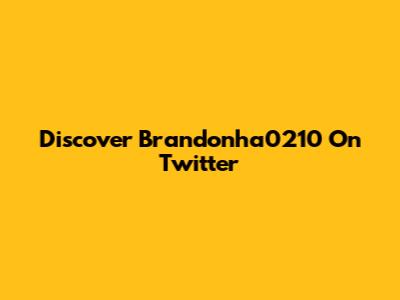 Discover Brandonha0210 On Twitter