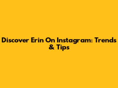 Discover Erin On Instagram: Trends & Tips