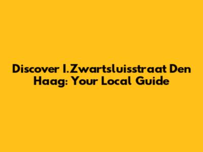 Discover I.Zwartsluisstraat Den Haag: Your Local Guide