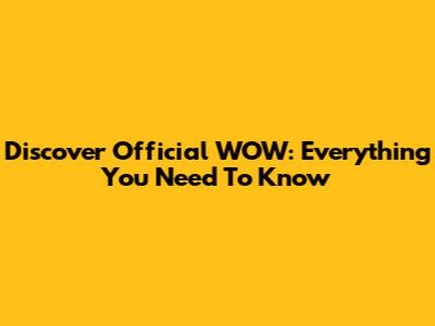 Discover Official WOW: Everything You Need To Know