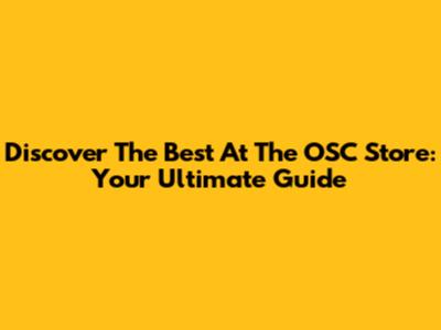 Discover The Best At The OSC Store: Your Ultimate Guide