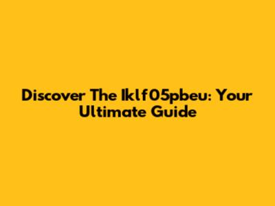 Discover The Iklf05pbeu: Your Ultimate Guide