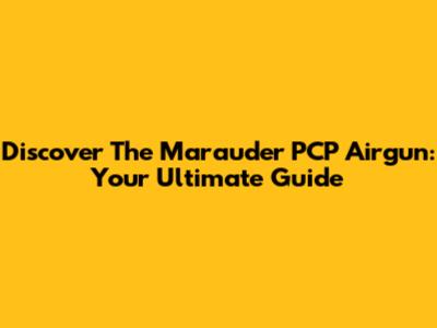 Discover The Marauder PCP Airgun: Your Ultimate Guide