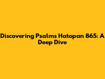 Discovering Psalms Hatopan 865: A Deep Dive