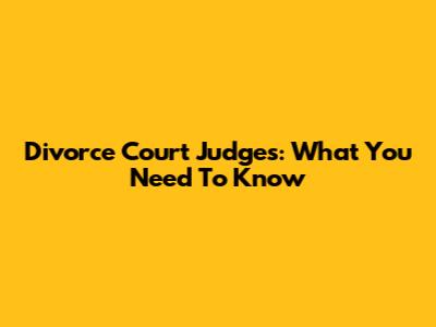 Divorce Court Judges: What You Need To Know