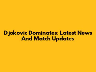 Djokovic Dominates: Latest News And Match Updates