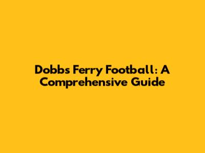 Dobbs Ferry Football: A Comprehensive Guide