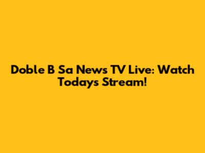 Doble B Sa News TV Live: Watch Today's Stream!