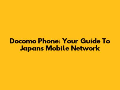 Docomo Phone: Your Guide To Japan's Mobile Network