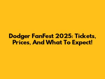 Dodger FanFest 2025: Tickets, Prices, And What To Expect!