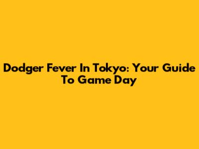 Dodger Fever In Tokyo: Your Guide To Game Day