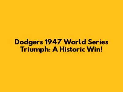 Dodgers' 1947 World Series Triumph: A Historic Win!
